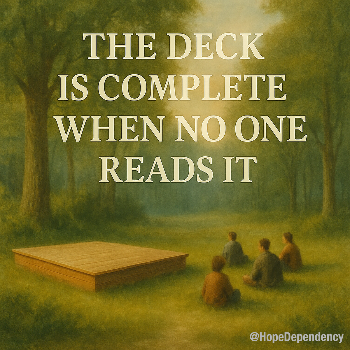 The deck is complete when no one reads it.