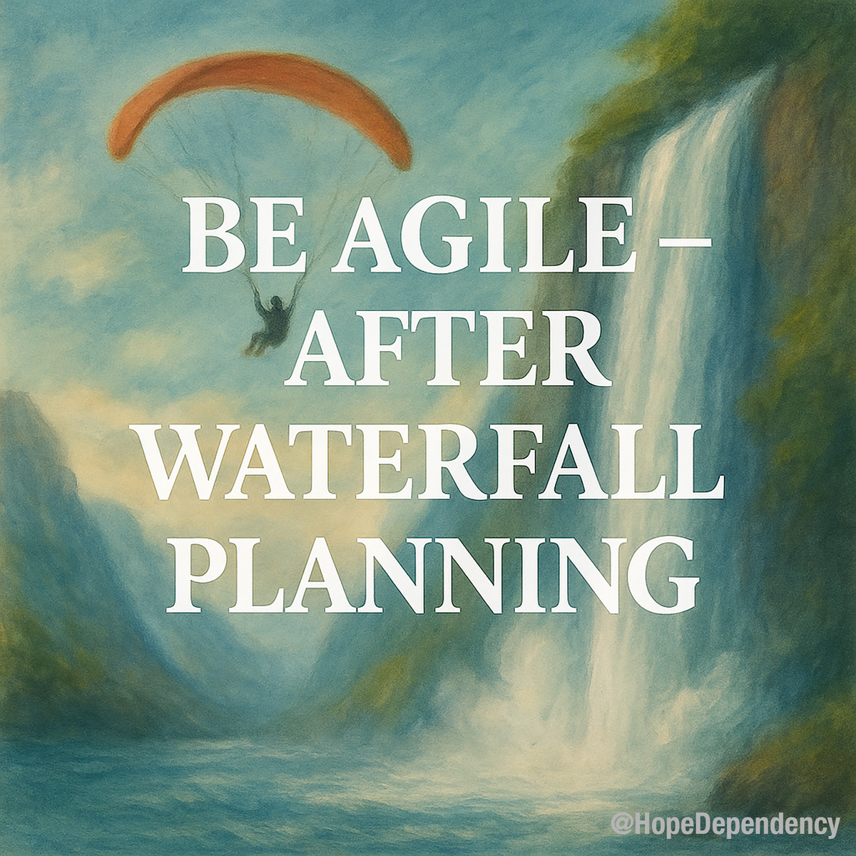 Be agile - after waterfall planning.